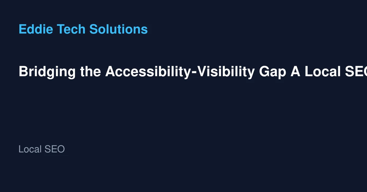 Bridging the Accessibility‑Visibility Gap A Local SEO Guide