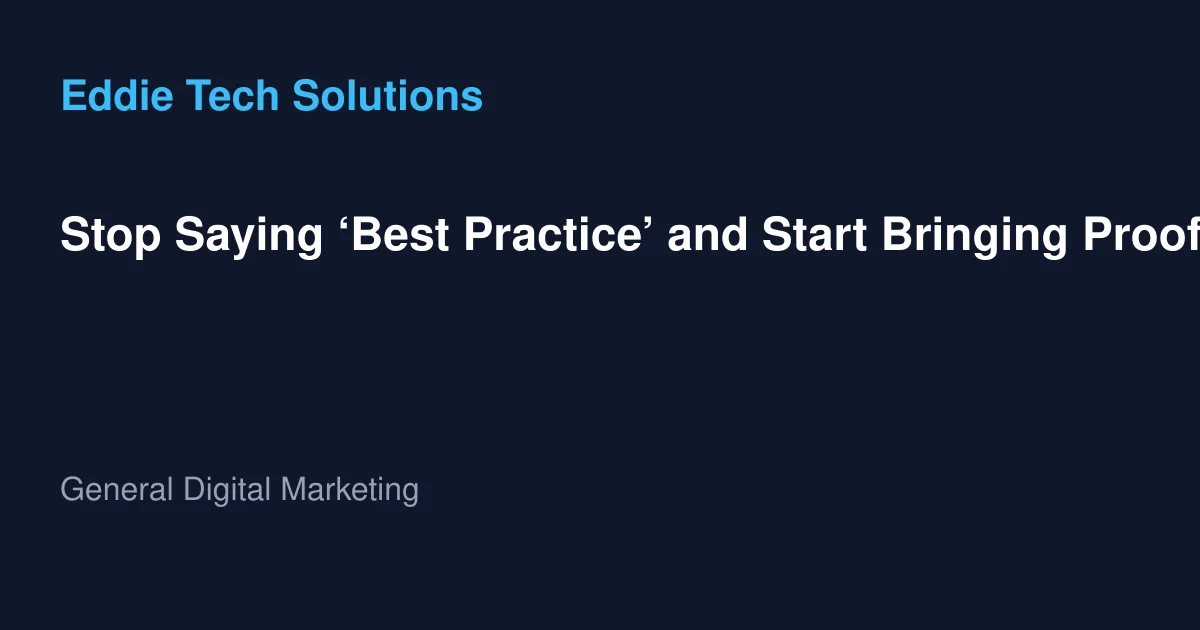 Stop Saying ‘Best Practice’ and Start Bringing Proof - General Digital Marketing