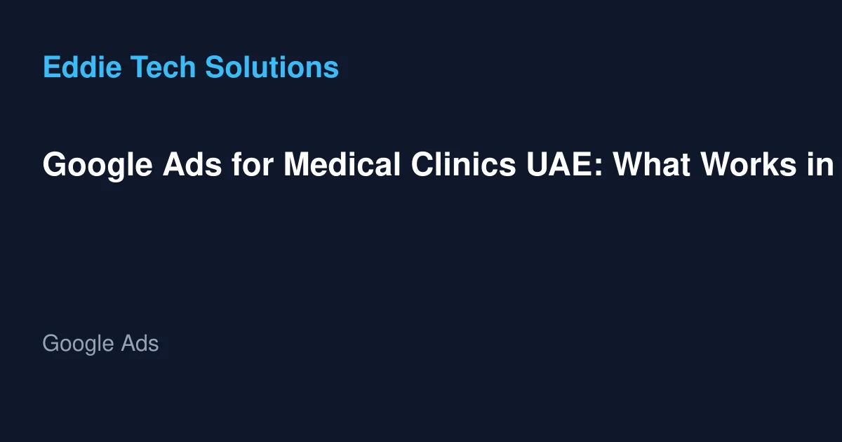 Google Ads for Medical Clinics UAE: What Works in 2026 - Google Ads