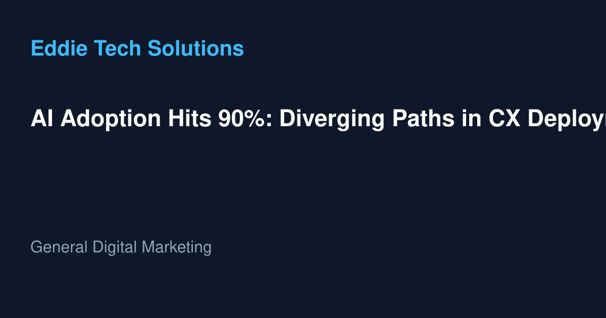 AI Adoption Hits 90%: Diverging Paths in CX Deployment - General Digital Marketing
